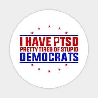 I Have PTSD Pretty Tired Of Stupid Democrats Trump 2024 Magnet